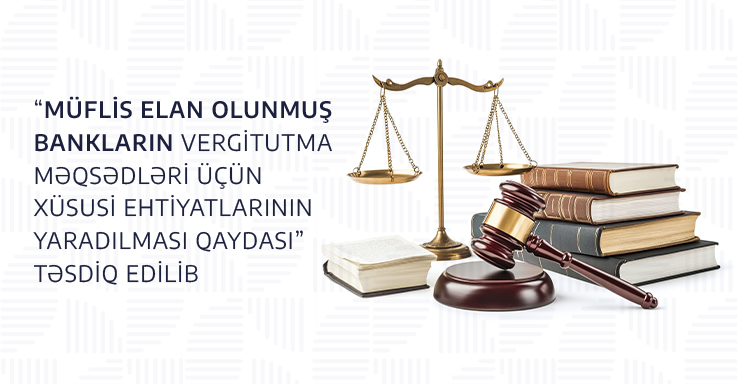 “Müflis elan olunmuş bankların vergitutma məqsədləri üçün xüsusi ehtiyatlarının yaradılması Qaydası” təsdiq edilib