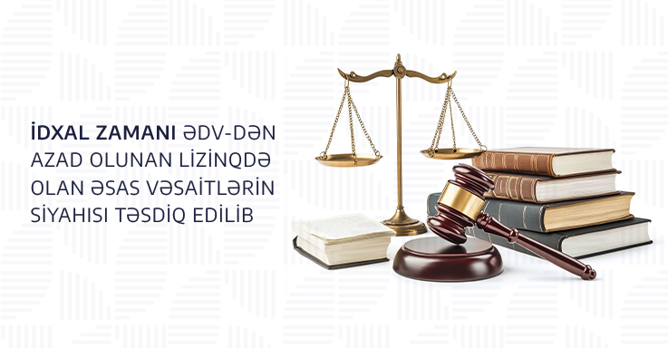 İdxal zamanı ƏDV-dən azad olunan lizinqdə olan əsas vəsaitlərin siyahısı təsdiq edilib