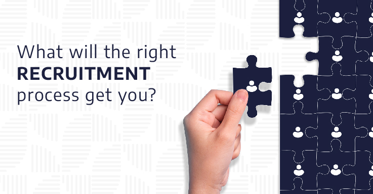 What will the right recruitment process get you?