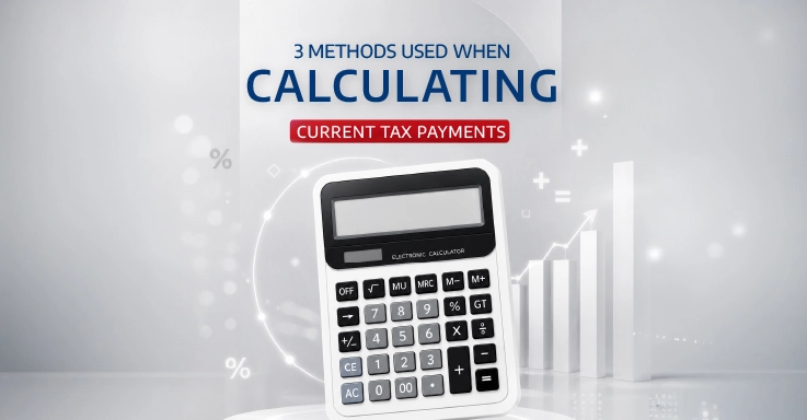 3 Methods Used to Calculate Current Tax Payments – Which Method Is More Suitable for Which Business?