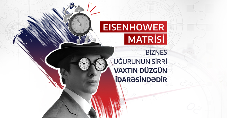 Eisenhower Matrisi: Biznes uğurunun sirri vaxtın düzgün idarəsindədir