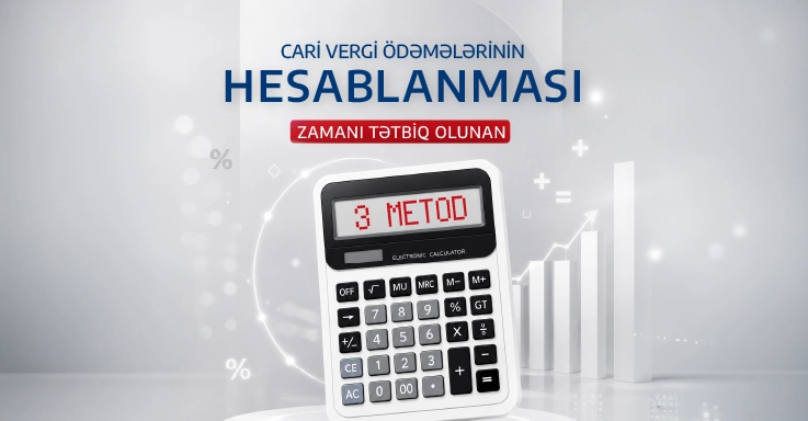Cari vergi ödəmələrinin hesablanması zamanı tətbiq olunan 3 metod – Hansı biznes üçün hansı üsul daha uyğundur?