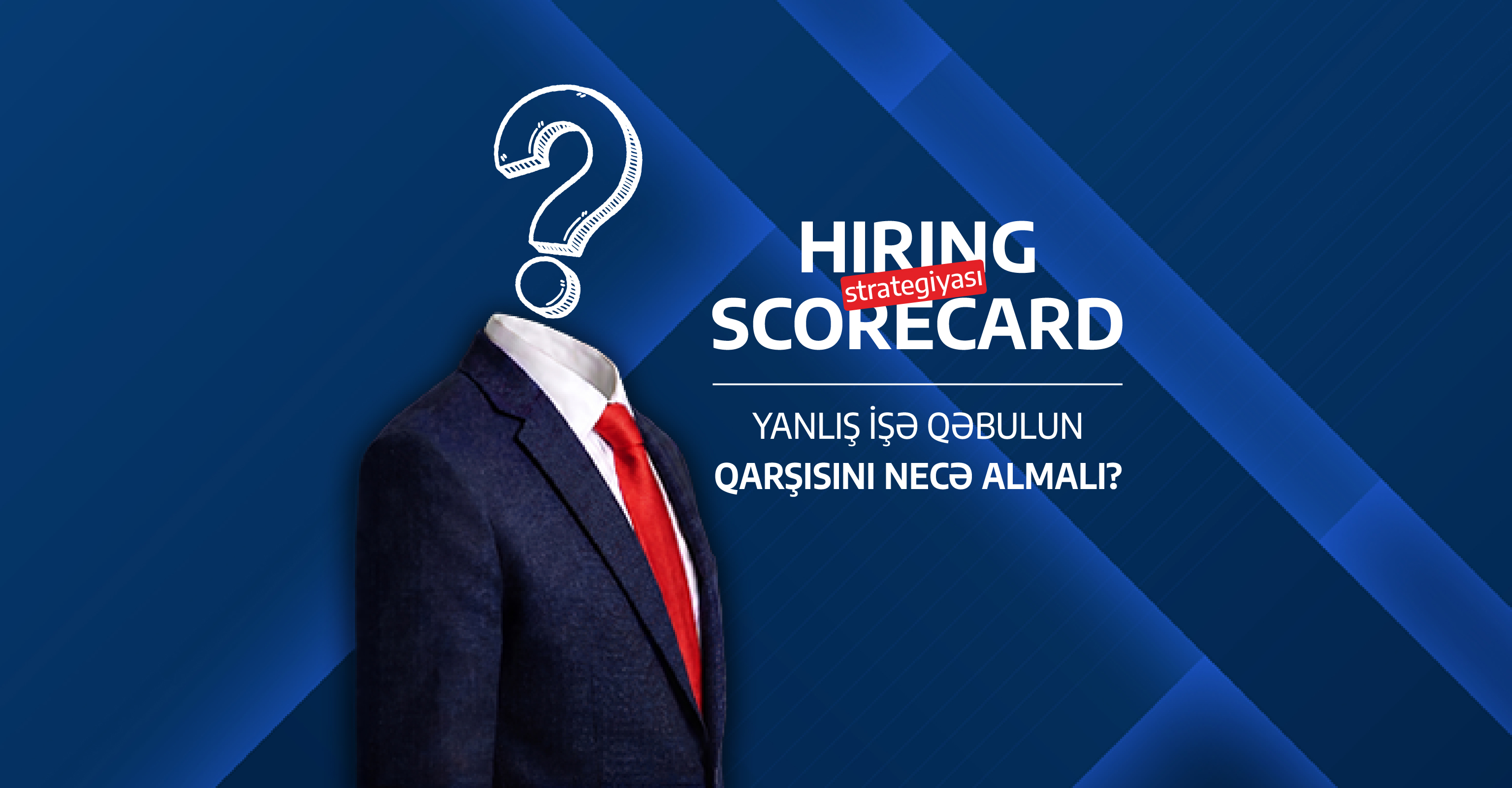 Yanlış işə qəbulun qarşısını necə almalı? "Hiring Scorecard" strategiyası